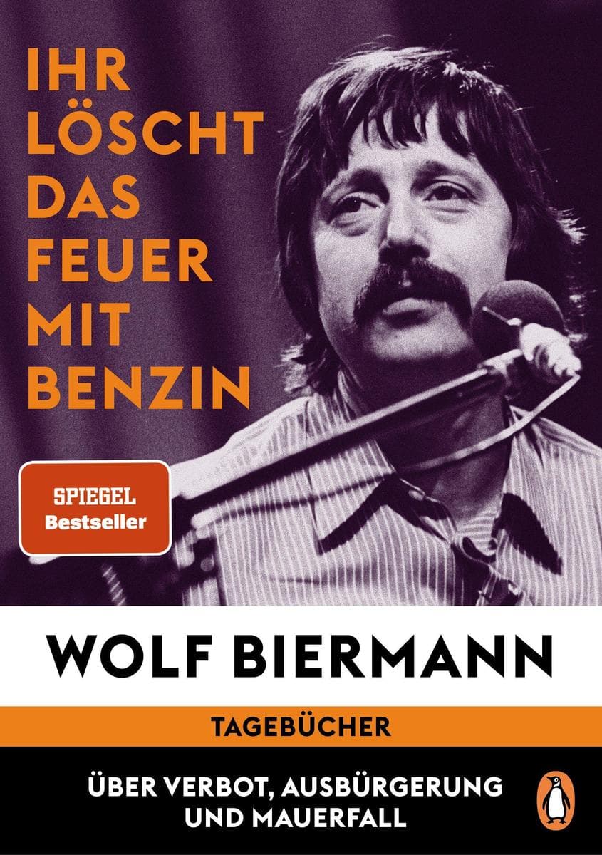 Ihr löscht das Feuer mit Benzin: Tagebücher. Über Verbot, Ausbürgerung und Mauerfall - Ein historisches und literarisches Ereignis