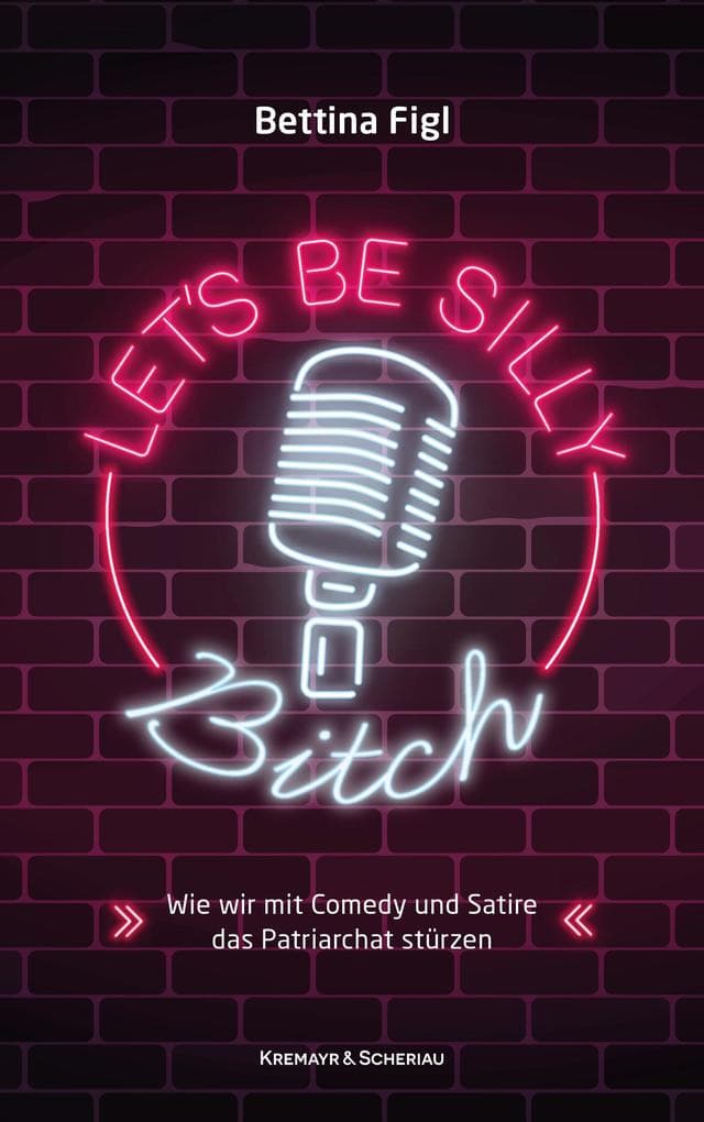 Let's Be Silly, Bitch!: Wie wir mit Comedy und Satire das Patriarchat stürzen