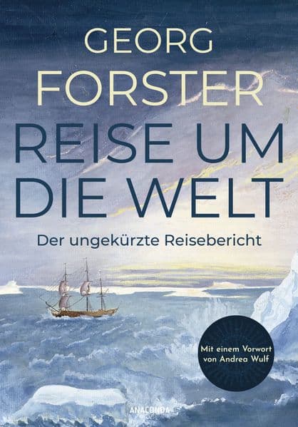 Forster - Reise um die Welt: Der ungekürzte Reisebericht - Auf der Suche nach dem Südkontinent. Die abenteuerliche Weltumseglung (1771-1775) unter James Cook. Mit einem Vorwort von Andrea Wulf