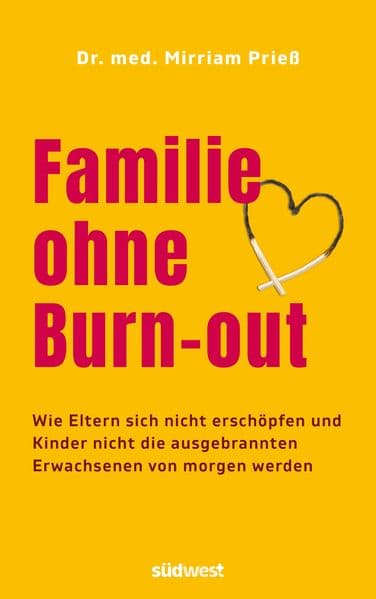 Familie ohne Burn-out: Wie Eltern sich nicht erschöpfen und Kinder nicht die ausgebrannten Erwachsenen von morgen werden