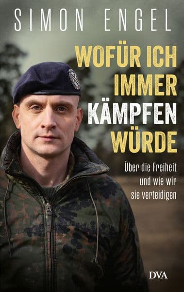 Wofür ich immer kämpfen würde: Über die Freiheit und wie wir sie verteidigen - Der engagierte und persönliche Debattenbeitrag eines aktiven Soldaten