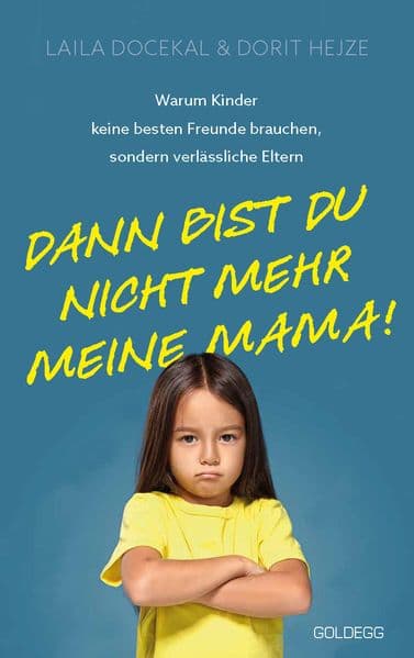 Dann bist du nicht mehr meine Mama - Erziehung, Team-Parenting, Familie: Warum Kinder keine besten Freunde brauchen, sondern verlässliche Eltern