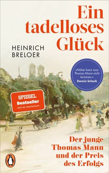 Ein tadelloses Glück: Der junge Thomas Mann und der Preis des Erfolgs - 'Näher kann man Thomas Mann nicht kommen.' Dennis Scheck