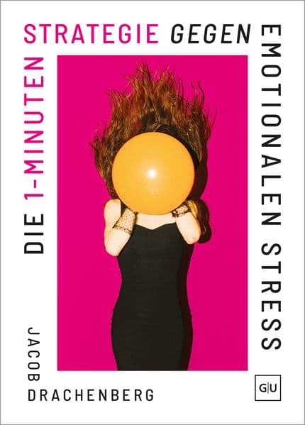 Die 1-Minuten-Strategie gegen emotionalen Stress: Schnelle und effektive Tools bei Frust, Unsicherheit und Überforderung