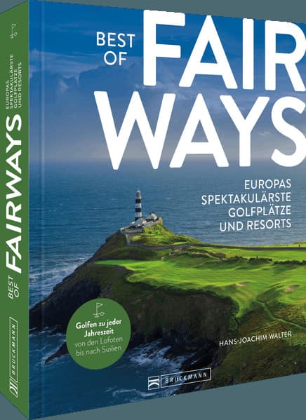 Best of Fairways - Europas spektakulärste Golfplätze und Resorts: Golfen zu jeder Jahreszeit von den Lofoten bis nach Sizilien