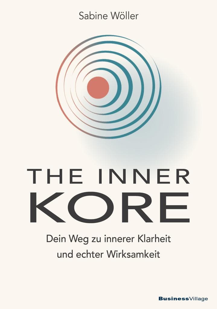 THE INNER KORE: Dein Weg zu innerer Klarheit und echter Wirksamkeit