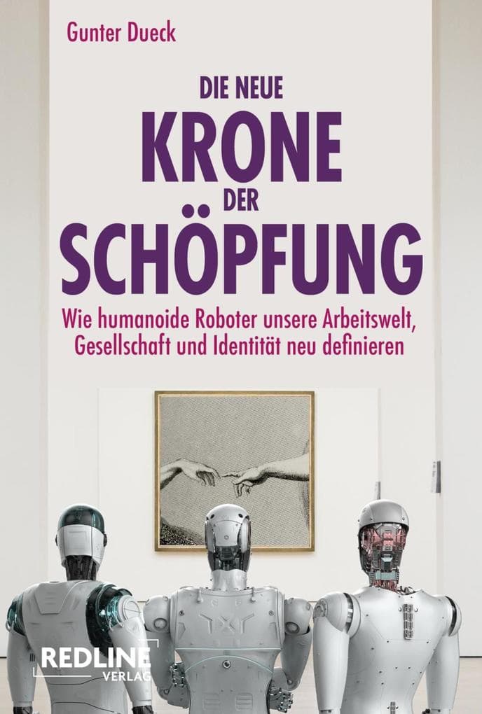 Die neue Krone der Schöpfung: Wie humanoide Roboter unsere Arbeitswelt, Gesellschaft und Identität neu definieren | Der Bestsellerautor beleuchtet die neue Ära digitaler Intelligenz