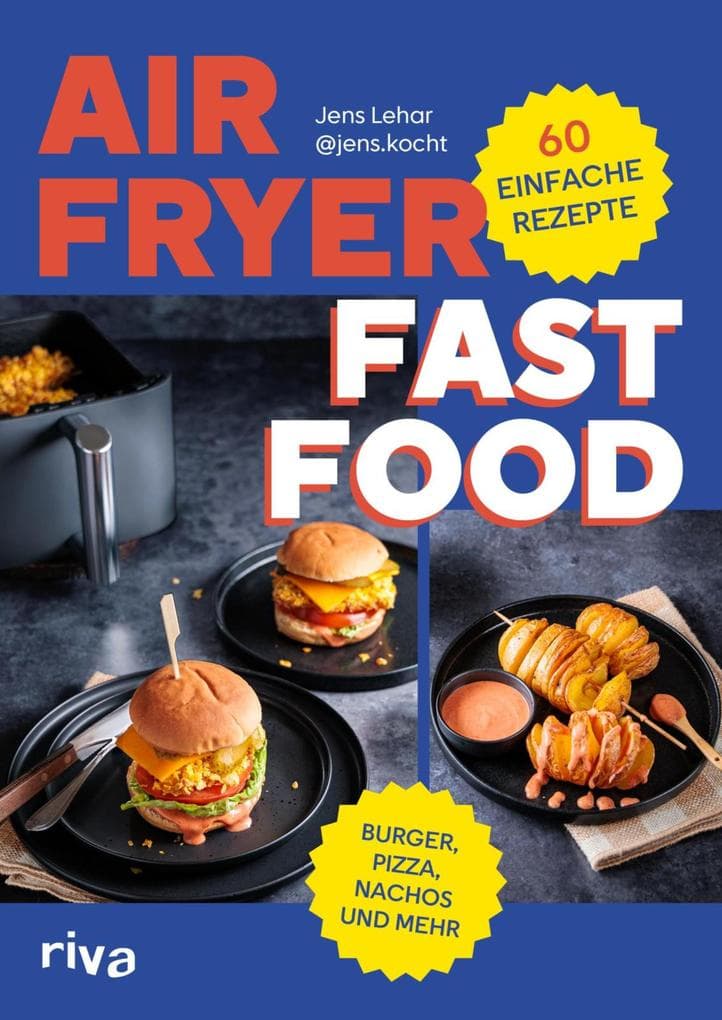 Airfryer Fast Food: 60 einfache Rezepte. Burger, Pizza, Nachos und mehr | Leckere Blitzrezepte aus der Heißluftfritteuse von jens.kocht. Für Ninja, Philipps, Cosori und Co
