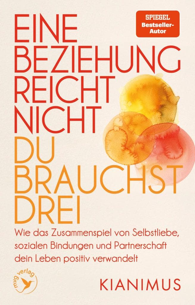 Eine Beziehung reicht nicht - du brauchst drei: Wie das Zusammenspiel von Selbstliebe, sozialen Bindungen und Partnerschaft dein Leben positiv verwandelt | SPIEGEL-Bestsellerautor