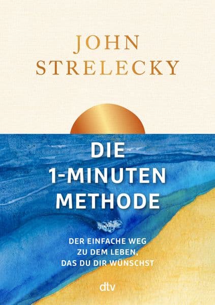 Die 1-Minuten-Methode: Der einfache Weg zu dem Leben, das du dir wünschst | Verändere mit Selbstfürsorge dein Leben - jeden Tag 1 Minute mehr