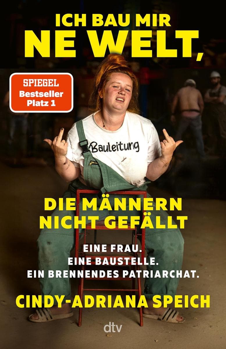 Ich bau mir 'ne Welt, die Männern nicht gefällt: Eine Frau. Eine Baustelle. Ein brennendes Patriarchat. | Wie Frauen Rollenbilder sprengen und ihr Leben selbst in die Hand nehmen