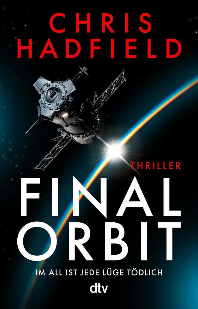 Final Orbit: Thriller | Ein spannender Weltraum-Thriller voller Insiderwissen von einem der bekanntesten und erfahrensten Astronauten der Welt | Für Fans von Andy Weir