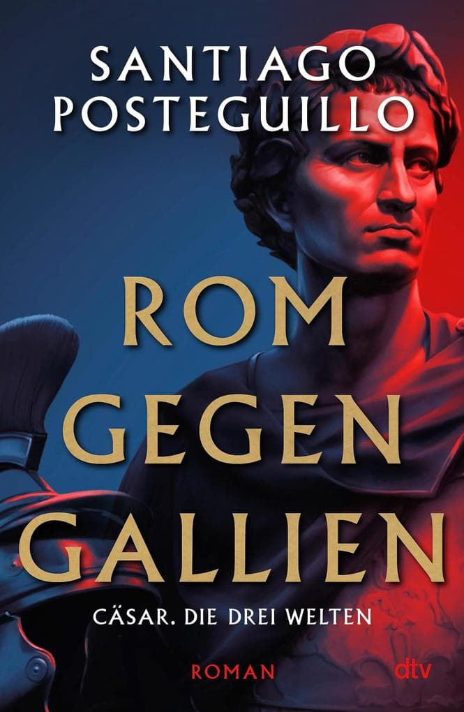 Rom gegen Gallien: Cäsar. Die drei Welten Roman | Band 3 der Bestseller-Serie um Julius Cäsar. Perfekt für Fans des Alten Roms und Leser von Robert Harris und Simon Scarrow