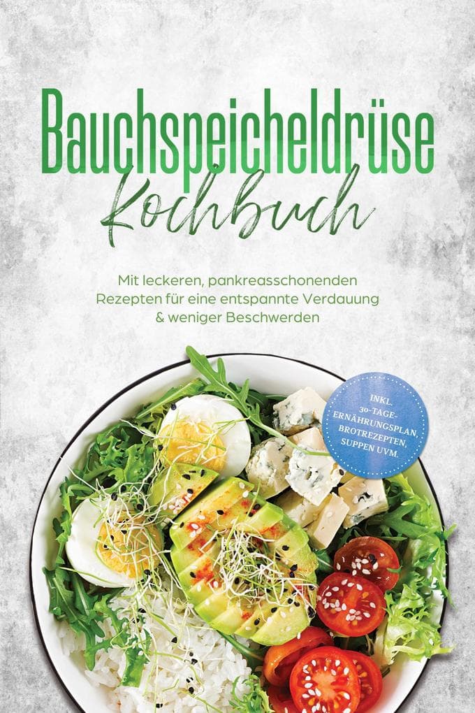 Bauchspeicheldrüse Kochbuch: Mit leckeren, pankreasschonenden Rezepten für eine entspannte Verdauung & weniger Beschwerden - inkl. 30-Tage-Ernährungsplan, Brotrezepten, Suppen uvm.