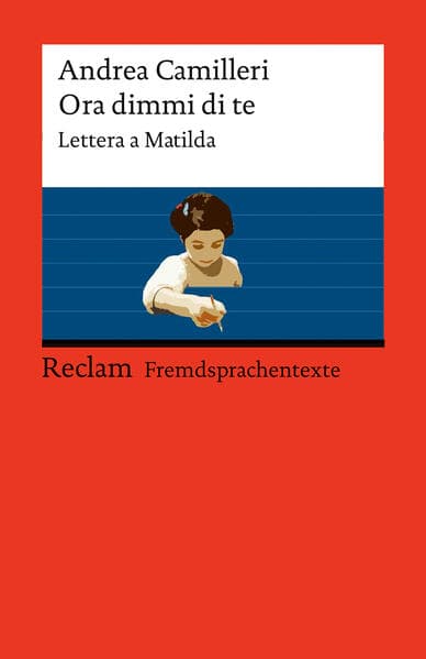 Ora dimmi di te. Lettera a Matilda: [Fremdsprachentexte] - Italienischer Text mit deutschen Worterklärungen. Niveau B1-B2 (GER) - Vom Bestsellerautor der Krimis um Kommissar Montalbano