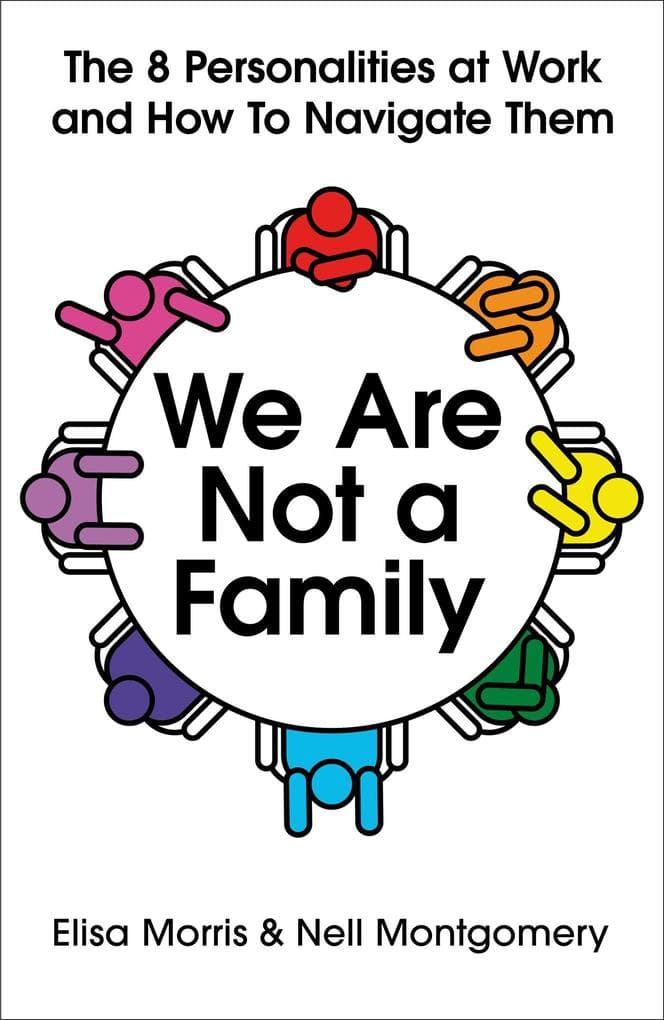 We Are Not a Family: The 8 Personalities at Work and How to Navigate Them