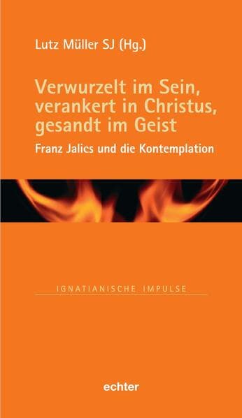 Verwurzelt im Sein, verankert in Christus, gesandt im Geist: Franz Jalics und die Kontemplation