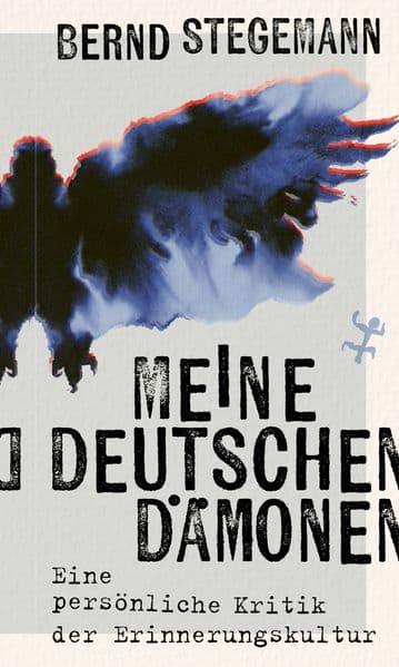 Meine deutschen Dämonen: Eine persönliche Kritik der Erinnerungskultur