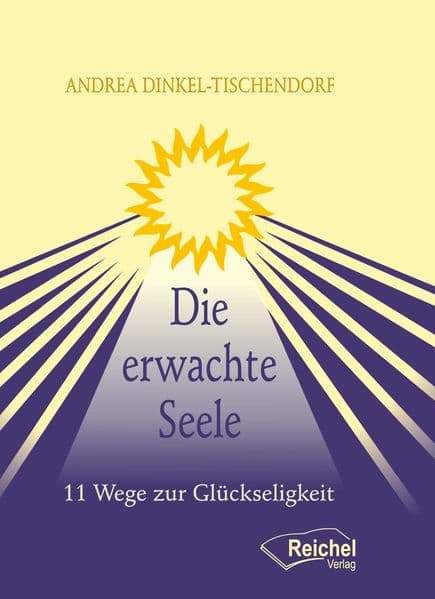 Die erwachte Seele: 11 Wege zur Glückseligkeit