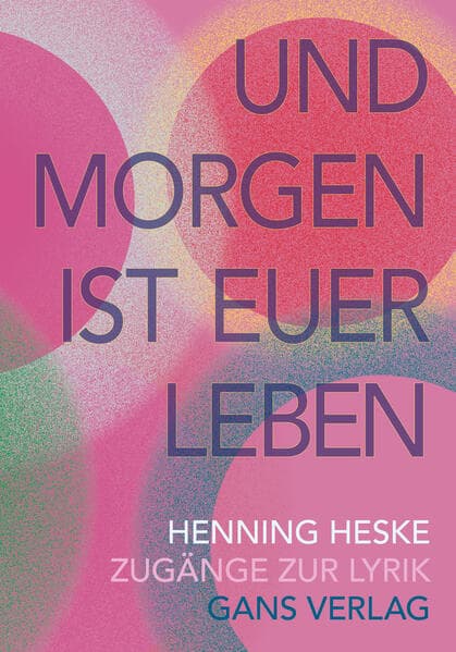 Und morgen ist euer Leben: Zugänge zur Lyrik
