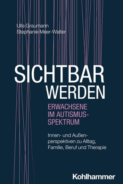 Sichtbar werden - Erwachsene im Autismus-Spektrum: Innen- und Außenperspektiven zu Alltag, Familie, Beruf und Therapie