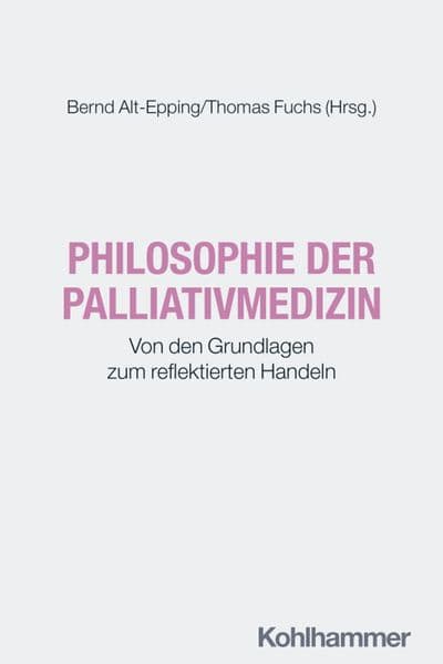 Philosophie der Palliativmedizin: Von den Grundlagen zum reflektierten Handeln