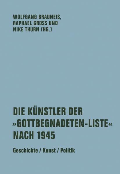 Die Künstler der 'Gottbegnadeten-Liste' nach 1945: Geschichte / Kunst / Politik