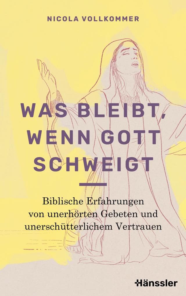 Was bleibt, wenn Gott schweigt: Biblische Erfahrungen von unerhörten Gebeten und unerschütterlichem Vertrauen