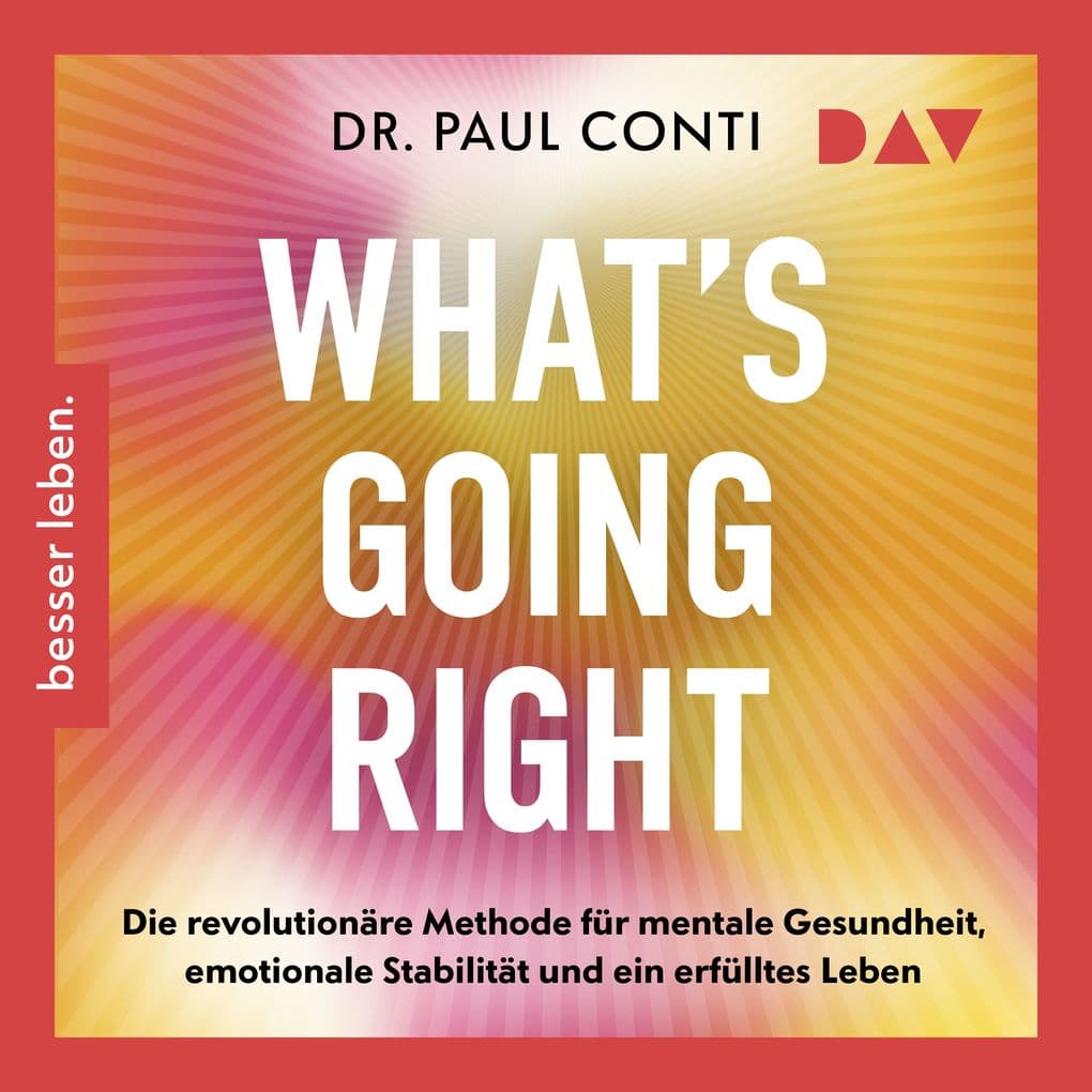 What's Going Right. Die revolutionäre Methode für mentale Gesundheit, emotionale Stabilität und ein erfülltes Leben