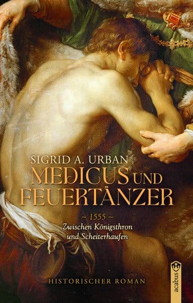 Medicus und Feuertänzer: 1555 - Zwischen Königsthron und Scheiterhaufen