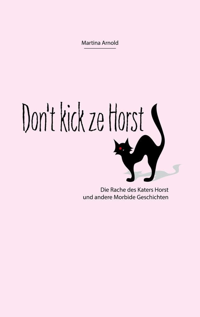 Don't kick ze Horst!: Die Rache des Katers Horst und andere Morbide Geschichten