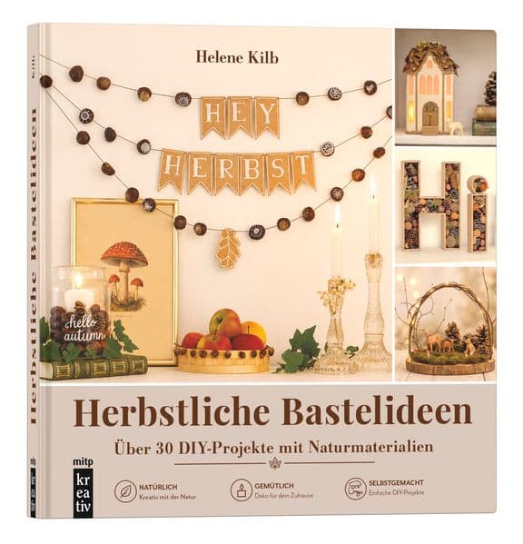 Herbstliche Bastelideen: Über 30 DiY-Projekte mit Naturmaterialien: wie Kastanien, Eicheln, Zapfen u.v.m.