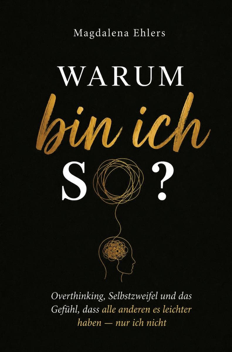Warum bin ich so?: Overthinking, Selbstzweifel und das Gefühl, dass alle anderen es leichter haben - nur ich nicht
