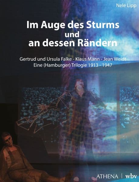 Im Auge des Sturms und an dessen Rändern: Gertrud und Ursula Falke - Klaus Mann - Jean Weidt. Eine (Hamburger) Trilogie 1913-1947