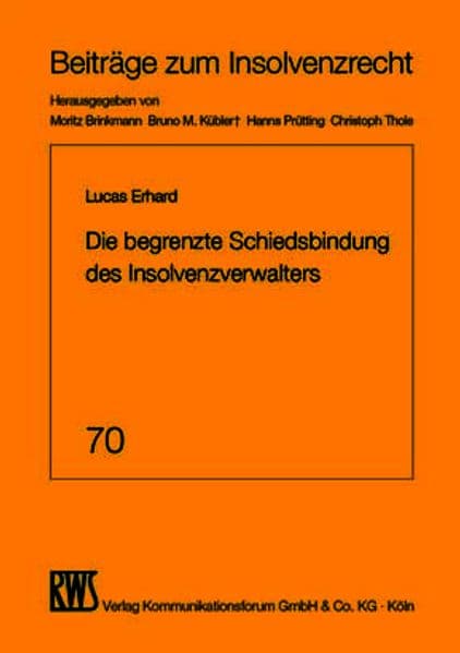 Die begrenzte Schiedsbindung des Insolvenzverwalters: mit einem Seitenblick auf grenzüberschreitende Sachverhalte innerhalb der EU