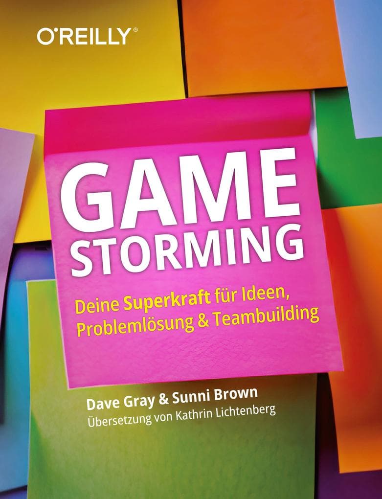 Gamestorming: Deine Superkraft für Ideenfindung, Problemlösung und Teambuilding