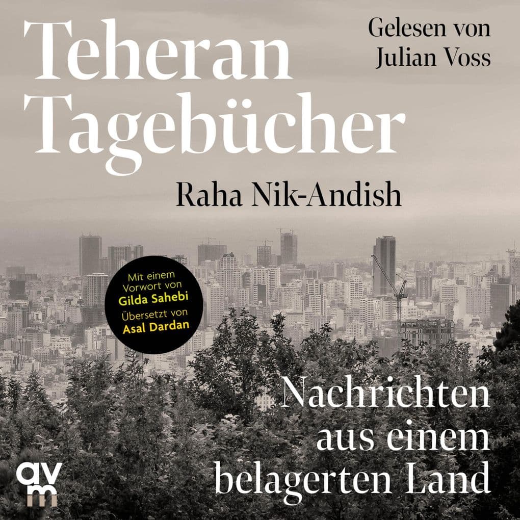 Teheran Tagebücher: Nachrichten aus einem belagerten Land | Ein einzigartiges Dokument aus dem Innern des Iran mit einem Vorwort von Gilda Sahebi