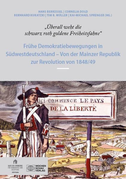 "Überall weht die schwarz roth goldene Freiheitsfahne": Frühe Demokratiebewegungen in Südwestdeutschland - Von der Mainzer Republik zur Revolution von 1848/49