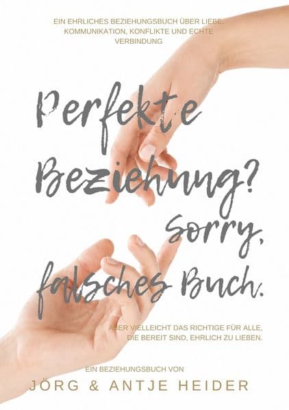 Perfekte Beziehung? Sorry, falsches Buch.: Ein ehrliches Beziehungsbuch über Liebe, Kommunikation, Konflikte und echte Verbindung