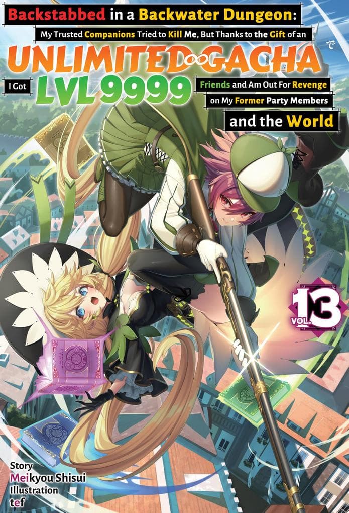 Backstabbed in a Backwater Dungeon: My Trusted Companions Tried to Kill Me, But Thanks to the Gift of an Unlimited Gacha I Got LVL 9999 Friends and Am Out For Revenge on My Former Party Members and the World: Volume 13 (Light Novel)