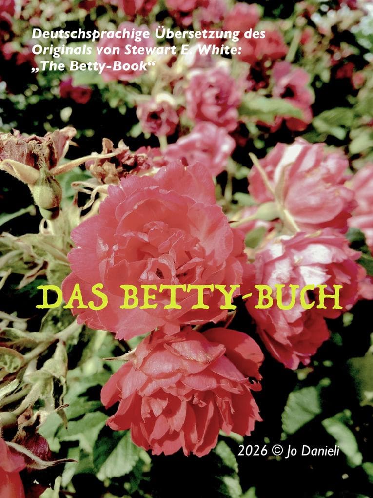 Das Betty-Buch: Deutsche Übersetzung von "The Betty Book" von Stewart E. White (pub. 1937).
