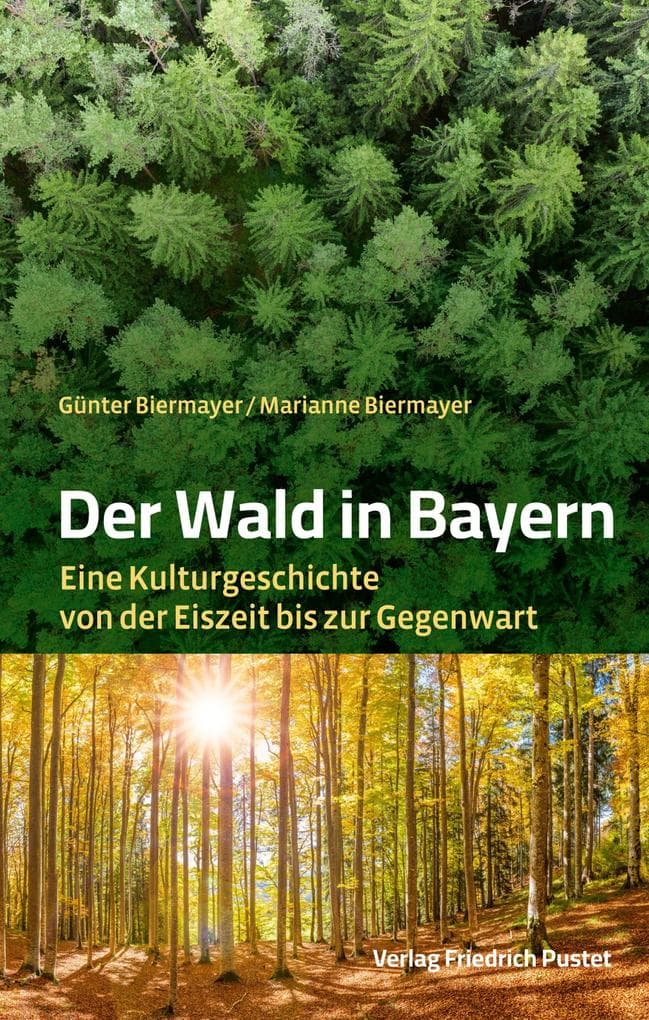 Der Wald in Bayern: Eine Kulturgeschichte von der Eiszeit bis zur Gegenwart