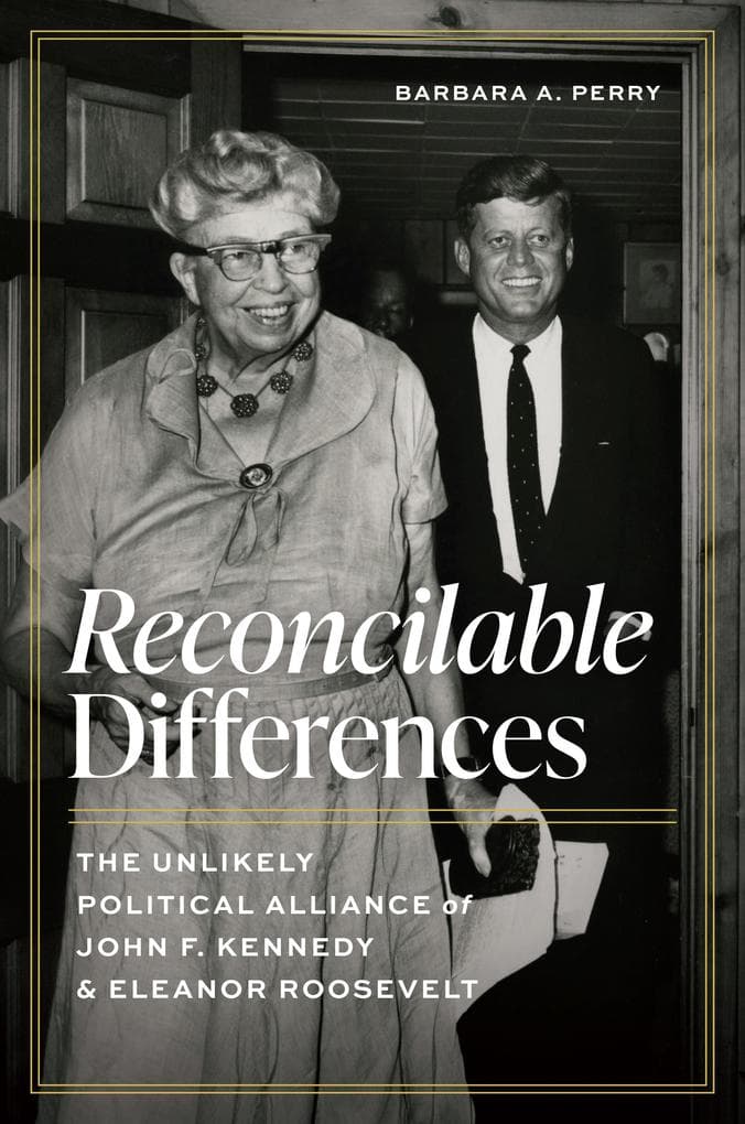 Reconcilable Differences: The Unlikely Political Alliance of John F. Kennedy and Eleanor Roosevelt
