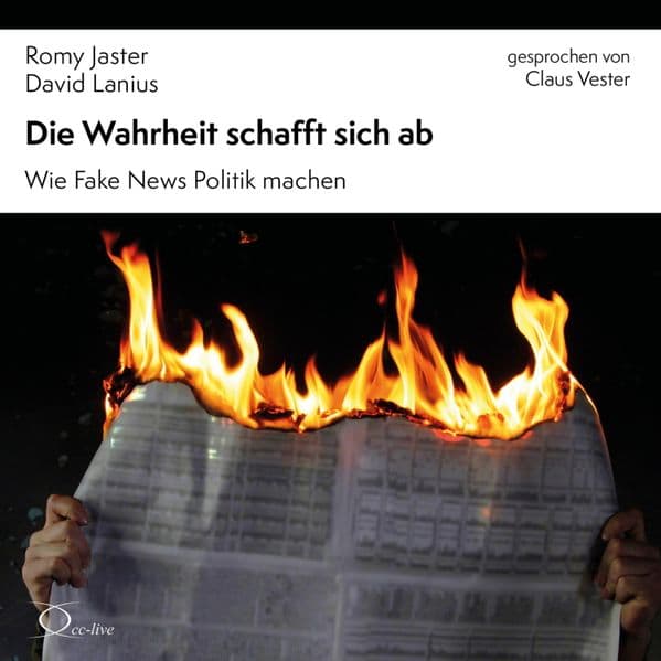Die Wahrheit schafft sich ab: Wie Fake News Politik machen