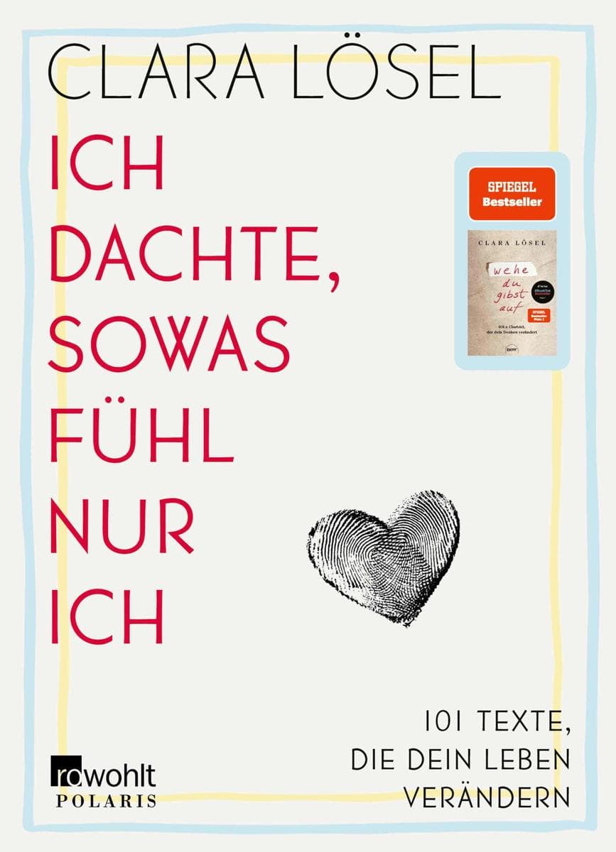 Ich dachte, sowas fühl nur ich: 101 Texte, die dein Leben verändern | Nach dem Bestseller 'Wehe du gibst auf': Das neue Buch von Clara Lösel ist da