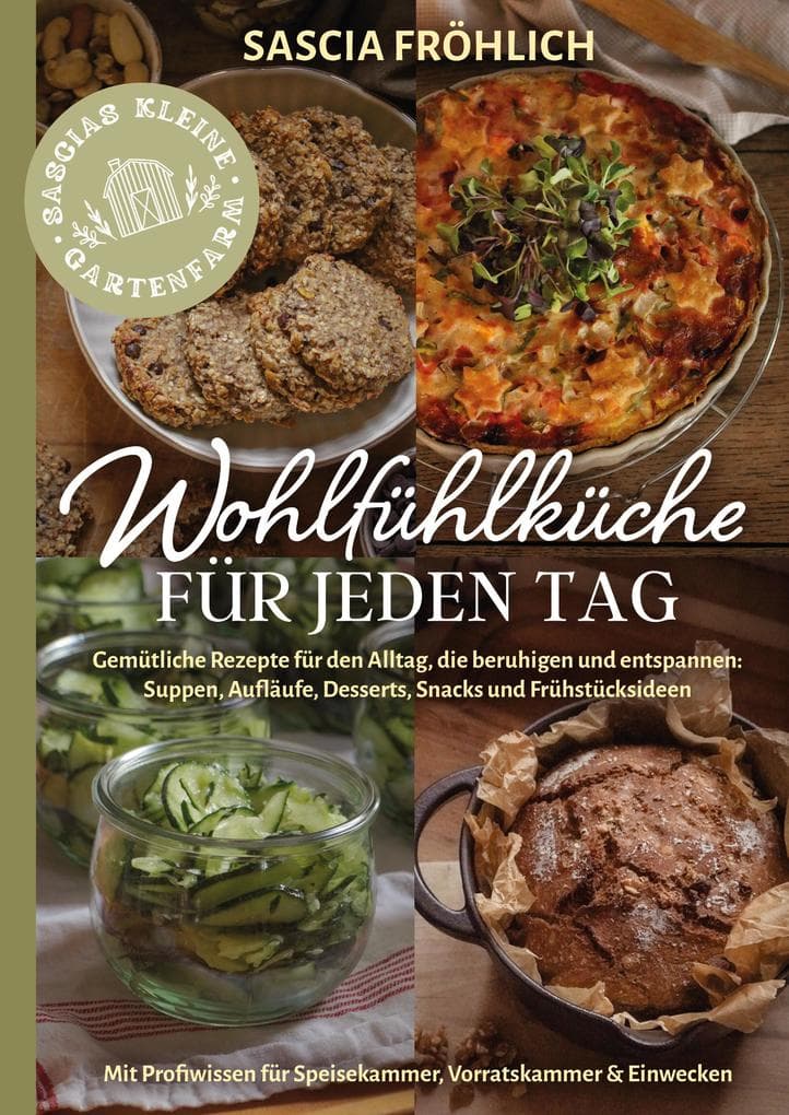 Wohlfühlküche für jeden Tag: Gemütliche Rezepte für den Alltag, die beruhigen und entspannen: Suppen, Aufläufe, Desserts, Snacks u. v. m. - Inkl. Ideen für Speisekammer, Vorratskammer & Einwecken