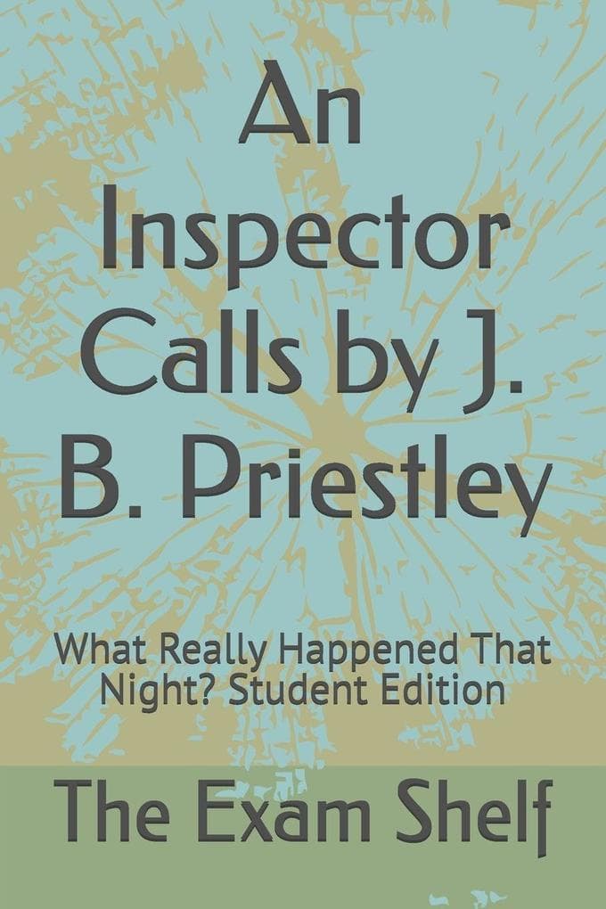 An Inspector Calls by J. B. Priestley: What Really Happened That Night? Student Edition