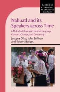 Nahuatl and its Speakers across Time: A Multidisciplinary Account of Language Contact, Change, and Continuity