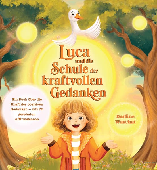 LUCA UND DIE SCHULE DER KRAFTVOLLEN GEDANKEN: Ein Buch über die Kraft der positiven Gedanken - mit 70 gereimten Affirmationen