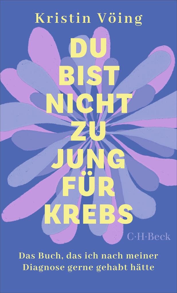Du bist nicht zu jung für Krebs: Das Buch, das ich nach meiner Diagnose gerne gehabt hätte